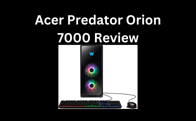 Acer Predator Orion 7000 Review