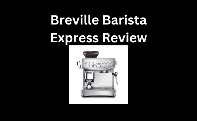 Breville Barista Express Review