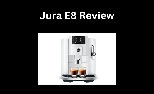 Jura E8 Review